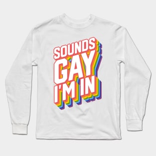 Sounds Gay I'm in Long Sleeve T-Shirt